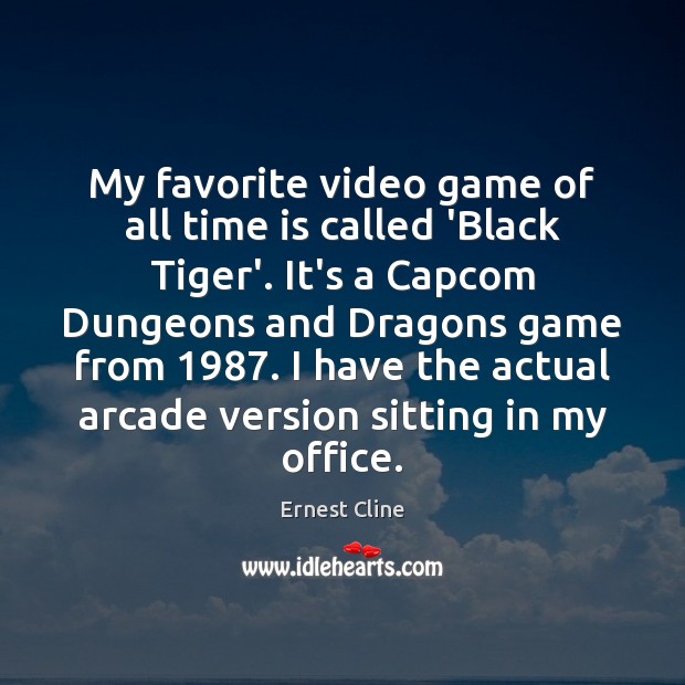 My favorite video game of all time is called ‘Black Tiger’. It’s Ernest Cline Picture Quote
