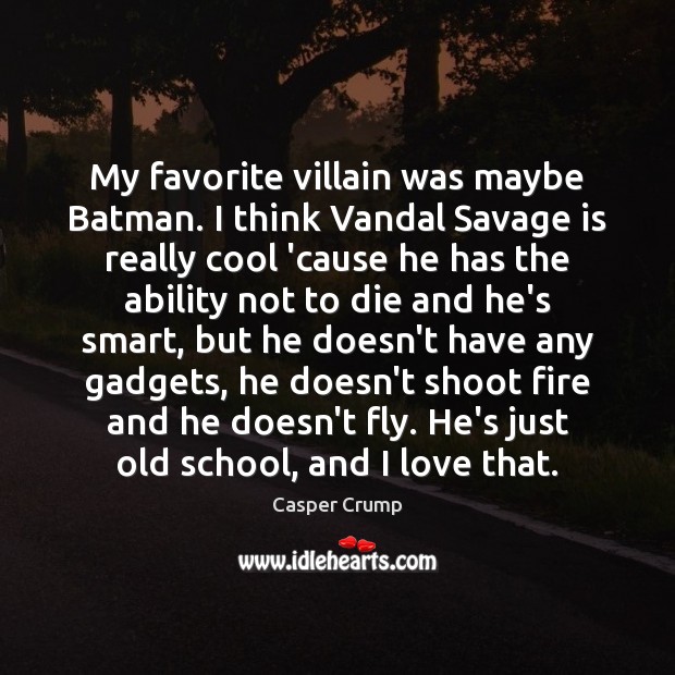 My favorite villain was maybe Batman. I think Vandal Savage is really Casper Crump Picture Quote