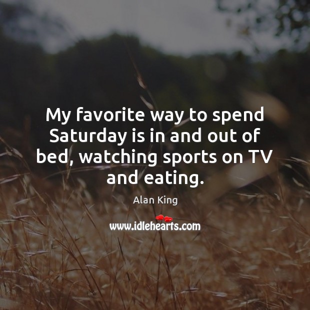 My favorite way to spend Saturday is in and out of bed, watching sports on TV and eating. Image