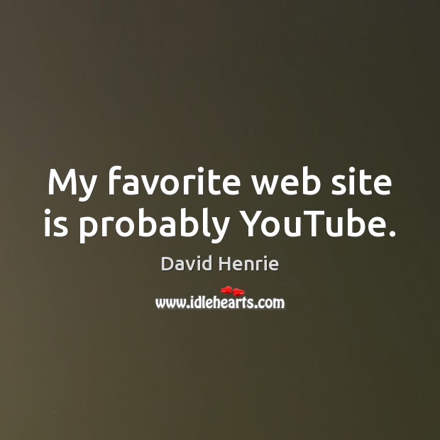 My favorite web site is probably YouTube. David Henrie Picture Quote