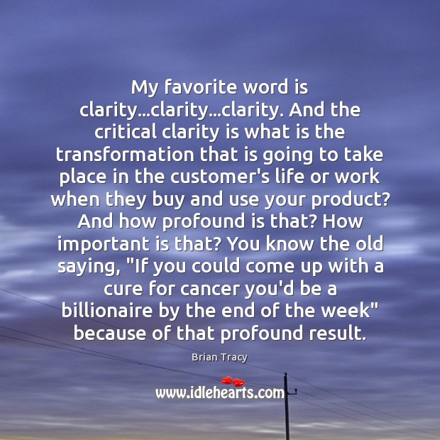My favorite word is clarity…clarity…clarity. And the critical clarity is Brian Tracy Picture Quote