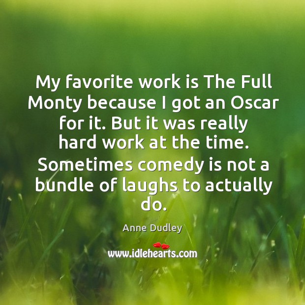 My favorite work is the full monty because I got an oscar for it. Anne Dudley Picture Quote
