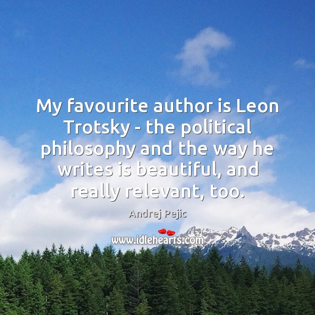 My favourite author is Leon Trotsky – the political philosophy and the Andrej Pejic Picture Quote