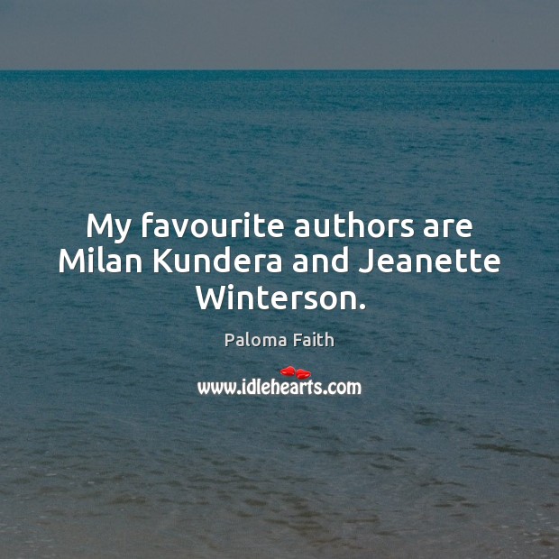 My favourite authors are Milan Kundera and Jeanette Winterson. Paloma Faith Picture Quote