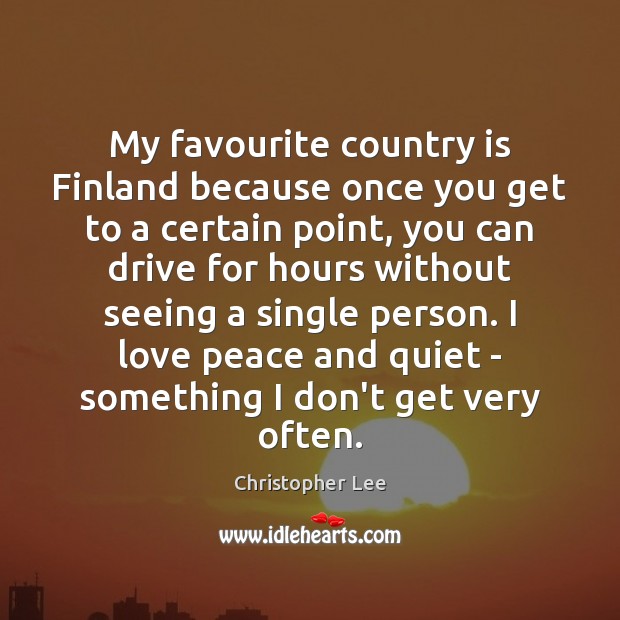 My favourite country is Finland because once you get to a certain Christopher Lee Picture Quote