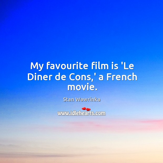 My favourite film is ‘Le Diner de Cons,’ a French movie. Stan Wawrinka Picture Quote