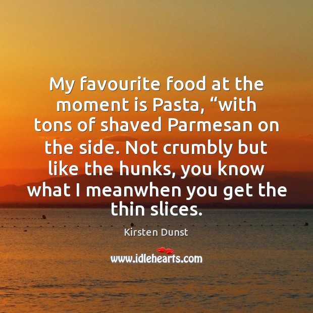 My favourite food at the moment is Pasta, “with tons of shaved Kirsten Dunst Picture Quote