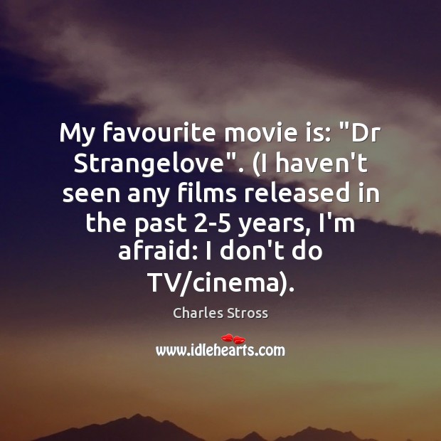 My favourite movie is: “Dr Strangelove”. (I haven’t seen any films released Charles Stross Picture Quote
