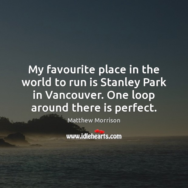 My favourite place in the world to run is Stanley Park in Matthew Morrison Picture Quote