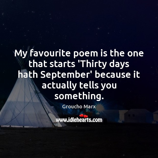 My favourite poem is the one that starts ‘Thirty days hath September’ Groucho Marx Picture Quote