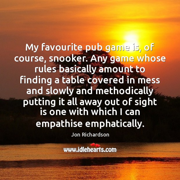My favourite pub game is, of course, snooker. Any game whose rules Jon Richardson Picture Quote