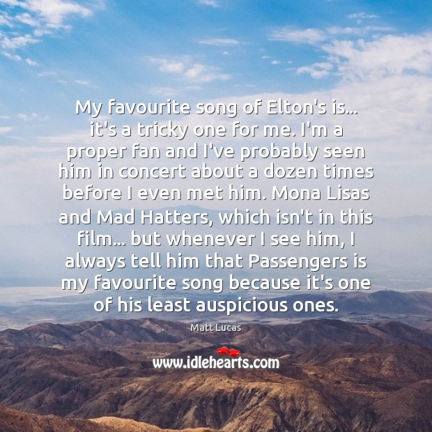 My favourite song of Elton’s is… it’s a tricky one for me. Matt Lucas Picture Quote