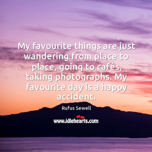 My favourite things are just wandering from place to place, going to Image