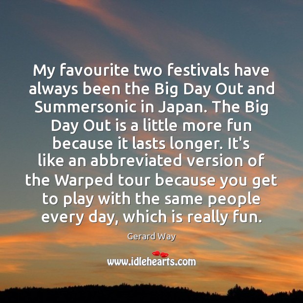 My favourite two festivals have always been the Big Day Out and Gerard Way Picture Quote