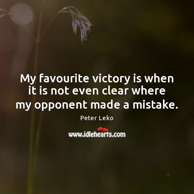 My favourite victory is when it is not even clear where my opponent made a mistake. Victory Quotes Image