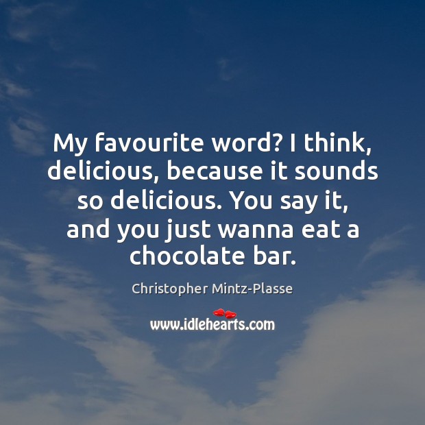 My favourite word? I think, delicious, because it sounds so delicious. You Christopher Mintz-Plasse Picture Quote