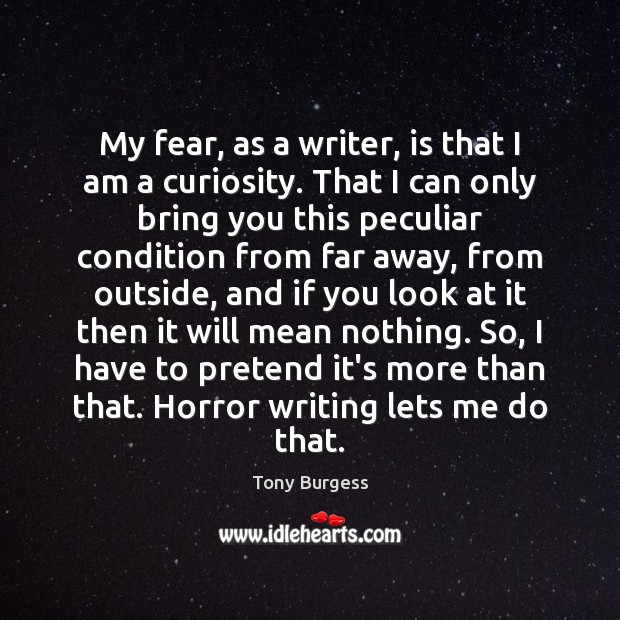 My fear, as a writer, is that I am a curiosity. That Tony Burgess Picture Quote