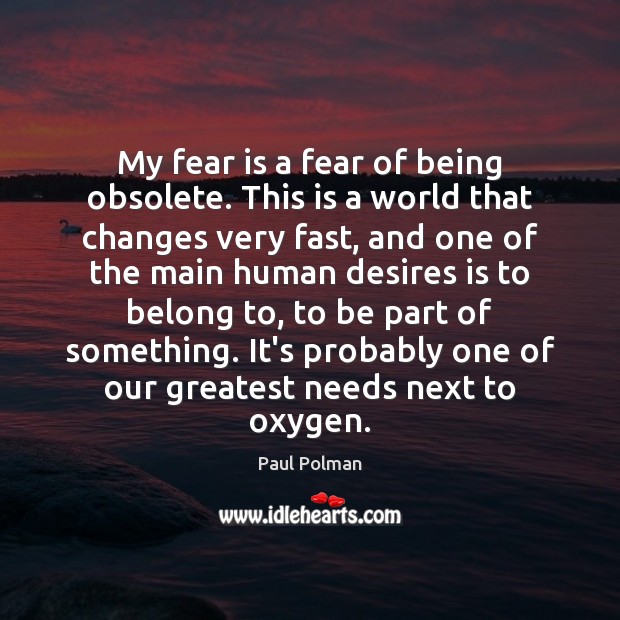 My fear is a fear of being obsolete. This is a world Paul Polman Picture Quote