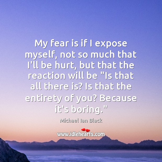My fear is if I expose myself, not so much that I’ll Michael Ian Black Picture Quote