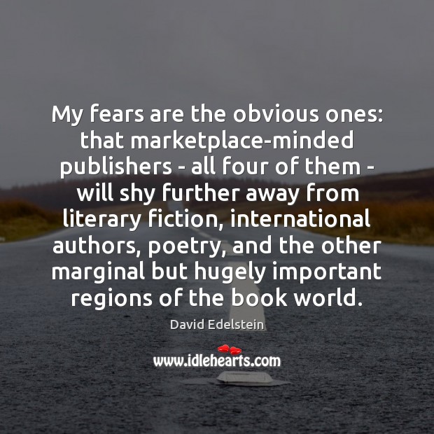 My fears are the obvious ones: that marketplace-minded publishers – all four David Edelstein Picture Quote