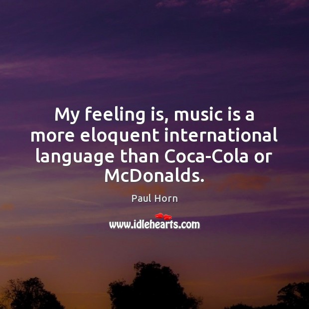 My feeling is, music is a more eloquent international language than Coca-Cola Music Quotes Image