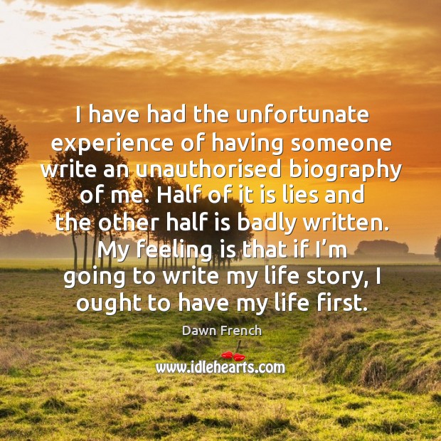 My feeling is that if I’m going to write my life story, I ought to have my life first. Image