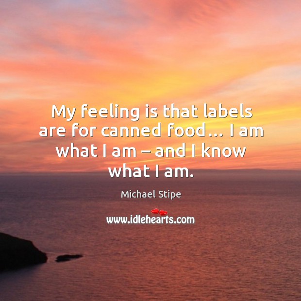 My feeling is that labels are for canned food… I am what I am – and I know what I am. Image