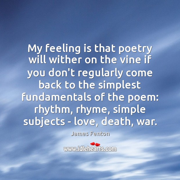 My feeling is that poetry will wither on the vine if you James Fenton Picture Quote