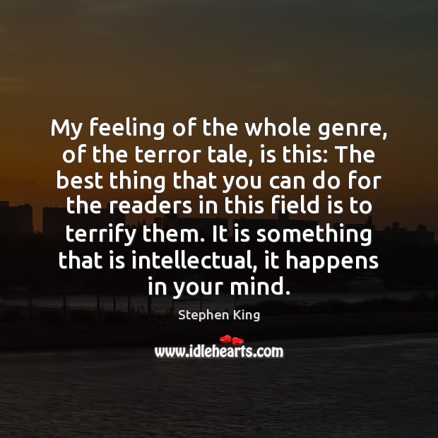 My feeling of the whole genre, of the terror tale, is this: Stephen King Picture Quote