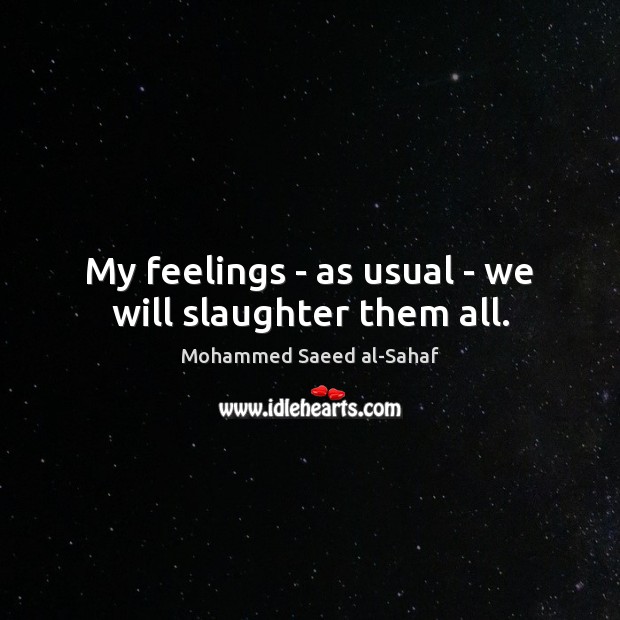 My feelings – as usual – we will slaughter them all. Mohammed Saeed al-Sahaf Picture Quote