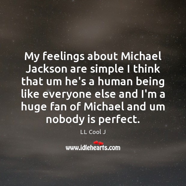 My feelings about Michael Jackson are simple I think that um he’s LL Cool J Picture Quote