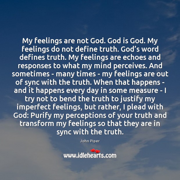 My feelings are not God. God is God. My feelings do not John Piper Picture Quote