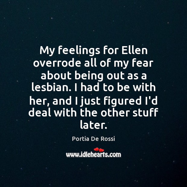 My feelings for Ellen overrode all of my fear about being out Portia De Rossi Picture Quote