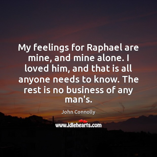 My feelings for Raphael are mine, and mine alone. I loved him, John Connolly Picture Quote