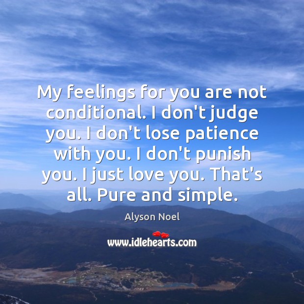 My feelings for you are not conditional. I don’t judge you. I Don’t Judge Quotes Image
