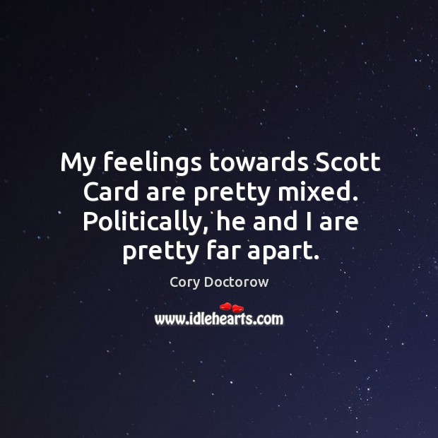 My feelings towards scott card are pretty mixed. Politically, he and I are pretty far apart. Cory Doctorow Picture Quote