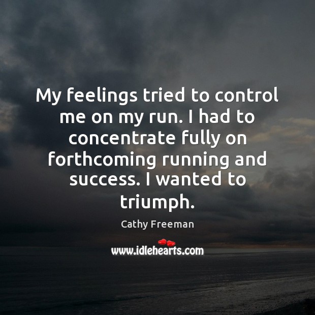 My feelings tried to control me on my run. I had to Cathy Freeman Picture Quote