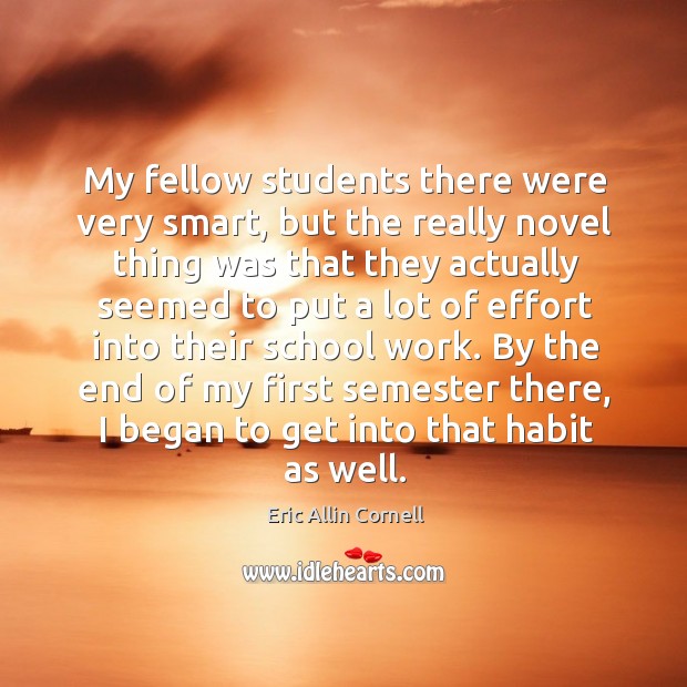 My fellow students there were very smart, but the really novel thing was that Eric Allin Cornell Picture Quote