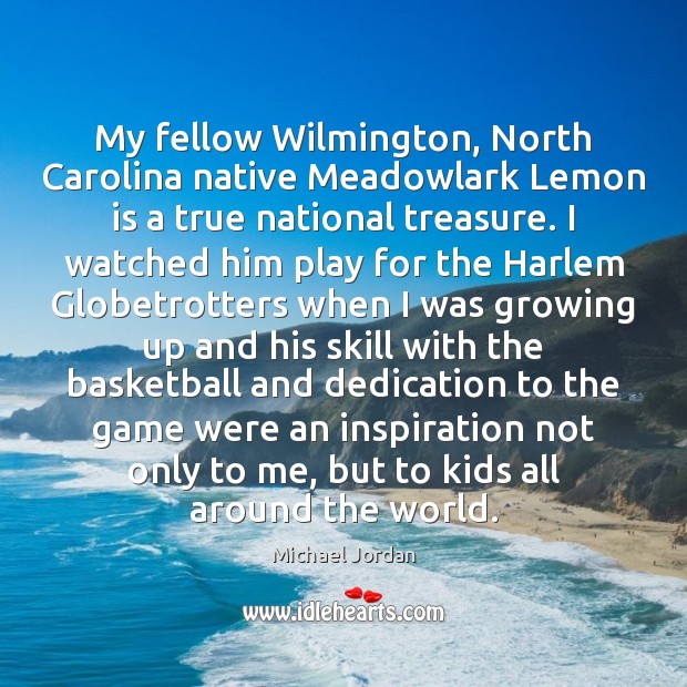 My fellow Wilmington, North Carolina native Meadowlark Lemon is a true national Michael Jordan Picture Quote