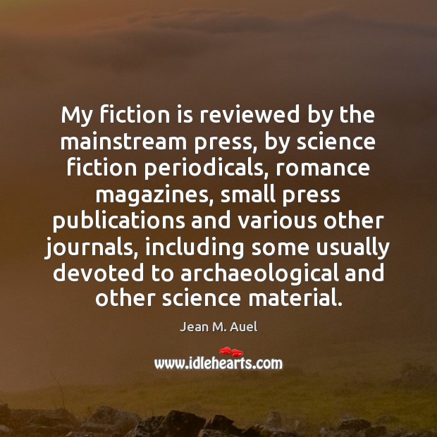 My fiction is reviewed by the mainstream press, by science fiction periodicals, Jean M. Auel Picture Quote