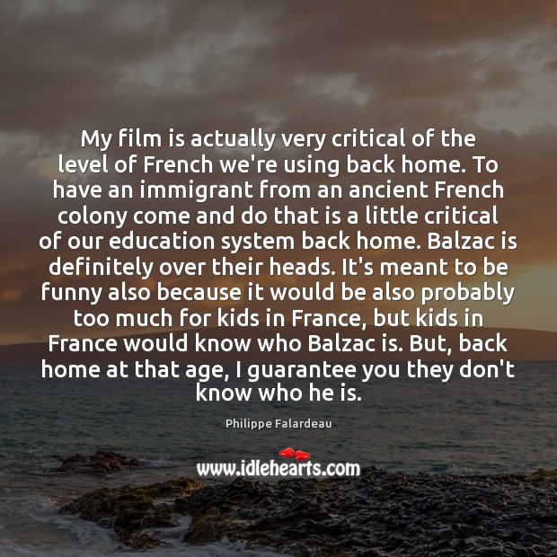 My film is actually very critical of the level of French we’re Philippe Falardeau Picture Quote