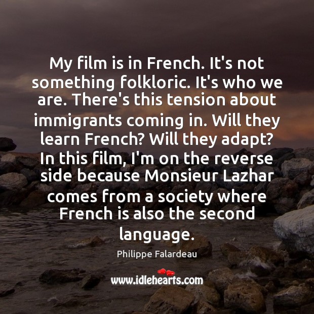 My film is in French. It’s not something folkloric. It’s who we Philippe Falardeau Picture Quote