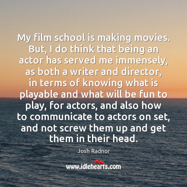 My film school is making movies. But, I do think that being Communication Quotes Image