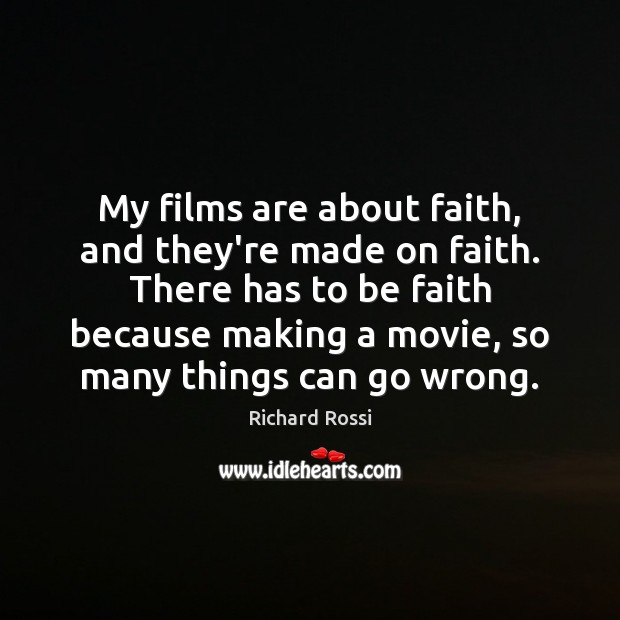 My films are about faith, and they’re made on faith. There has Richard Rossi Picture Quote