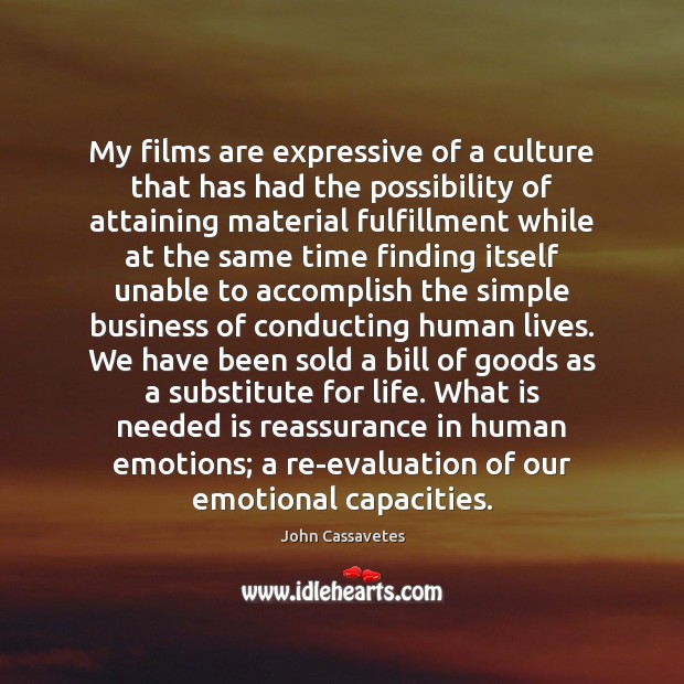 My films are expressive of a culture that has had the possibility John Cassavetes Picture Quote
