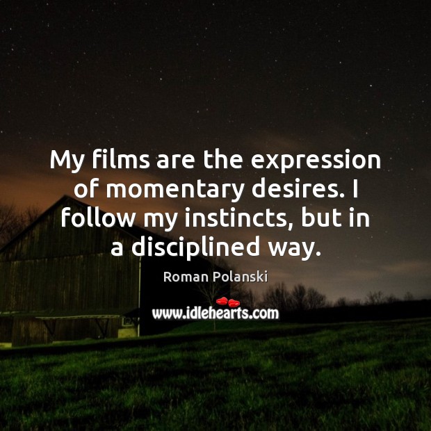 My films are the expression of momentary desires. I follow my instincts, Roman Polanski Picture Quote