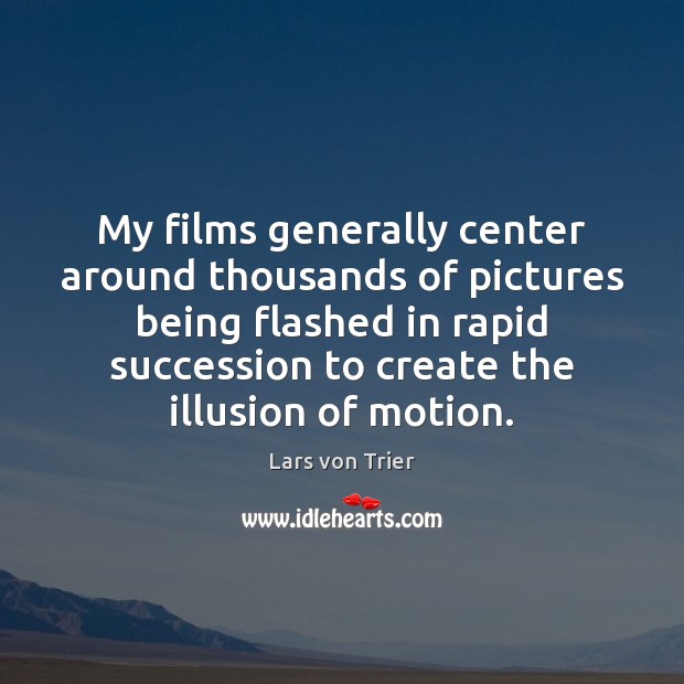My films generally center around thousands of pictures being flashed in rapid Lars von Trier Picture Quote
