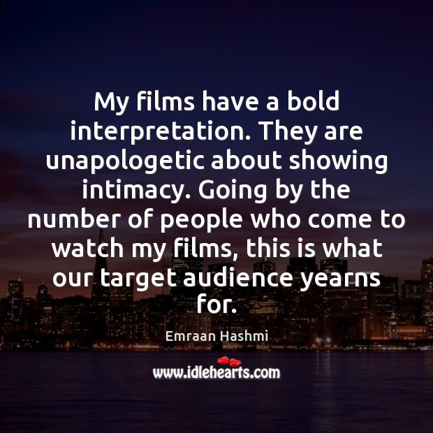 My films have a bold interpretation. They are unapologetic about showing intimacy. Emraan Hashmi Picture Quote
