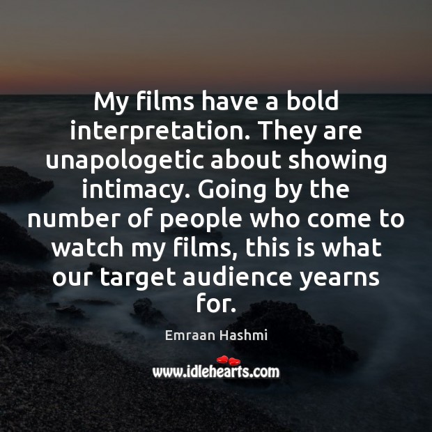 My films have a bold interpretation. They are unapologetic about showing intimacy. Emraan Hashmi Picture Quote