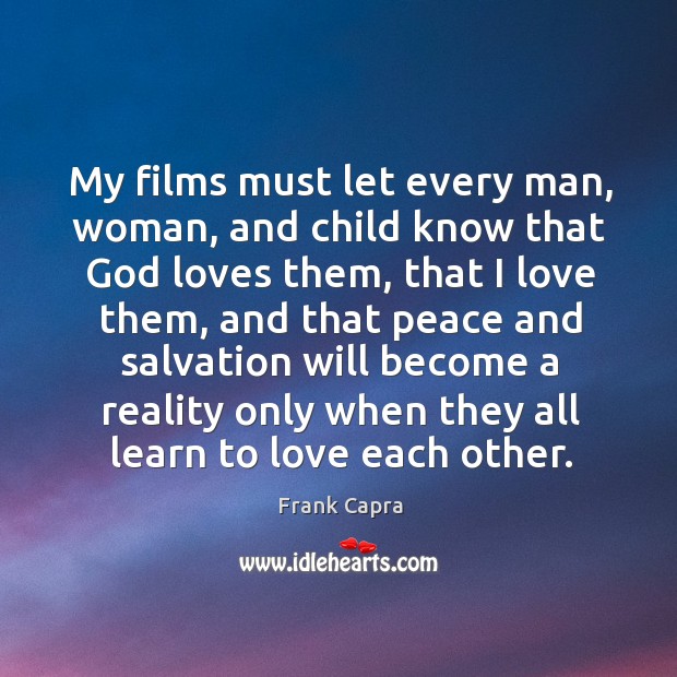 My films must let every man, woman, and child know that God Frank Capra Picture Quote